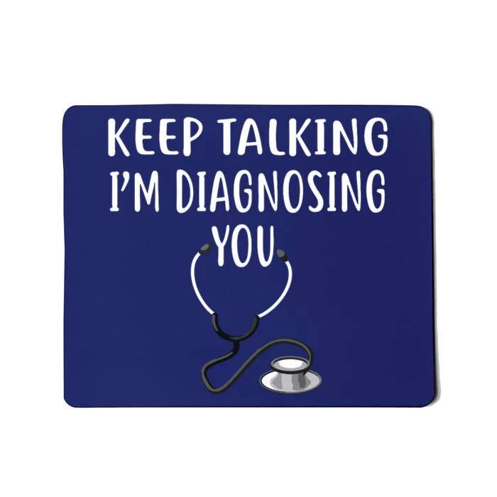 Keep Talking Im Diagnosing You Shirts Funny Doctor Mousepad