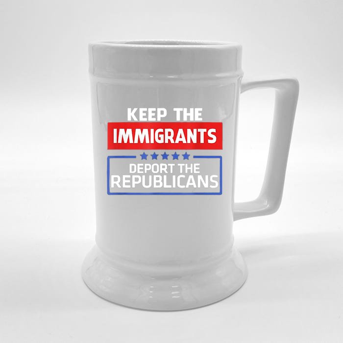 KEEP THE IMMIGRANTS DEPORT THE REPUBLICANS Front & Back Beer Stein