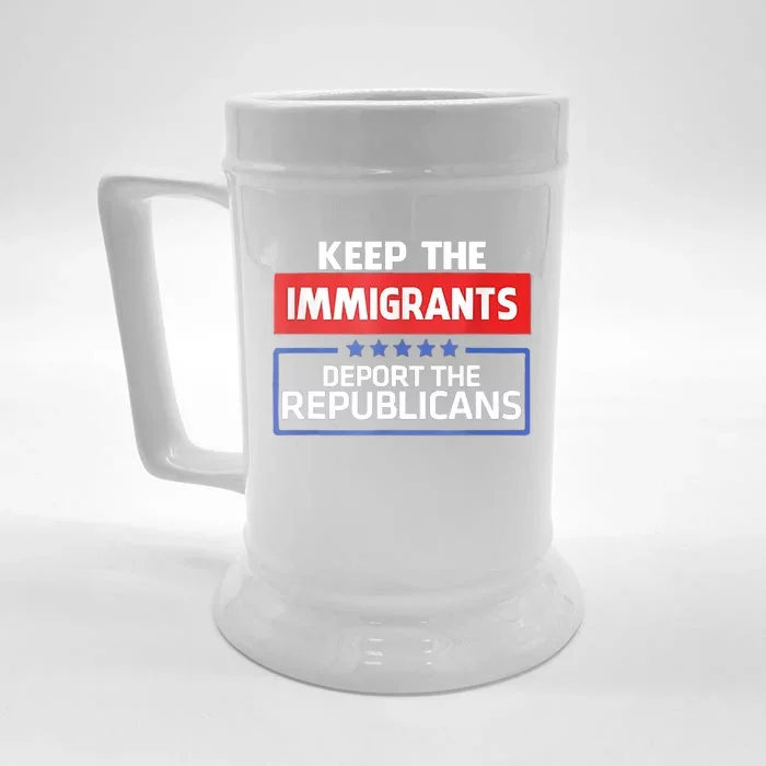 KEEP THE IMMIGRANTS DEPORT THE REPUBLICANS Front & Back Beer Stein