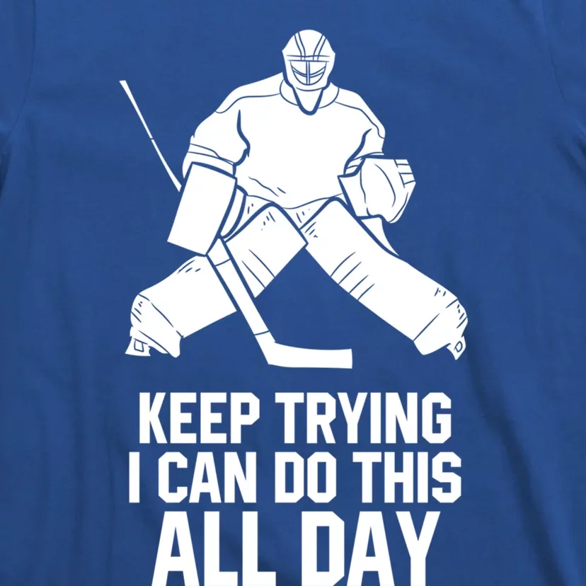 Keep Trying I Can Do This All Day Goalkeeper Hockey Goalie Gift T-Shirt