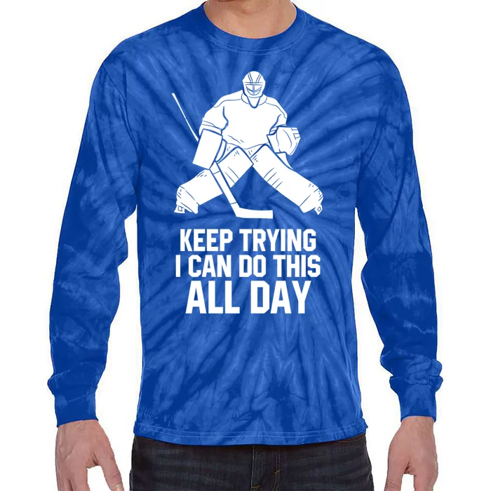 Keep Trying I Can Do This All Day Goalkeeper Hockey Goalie Gift Tie-Dye Long Sleeve Shirt