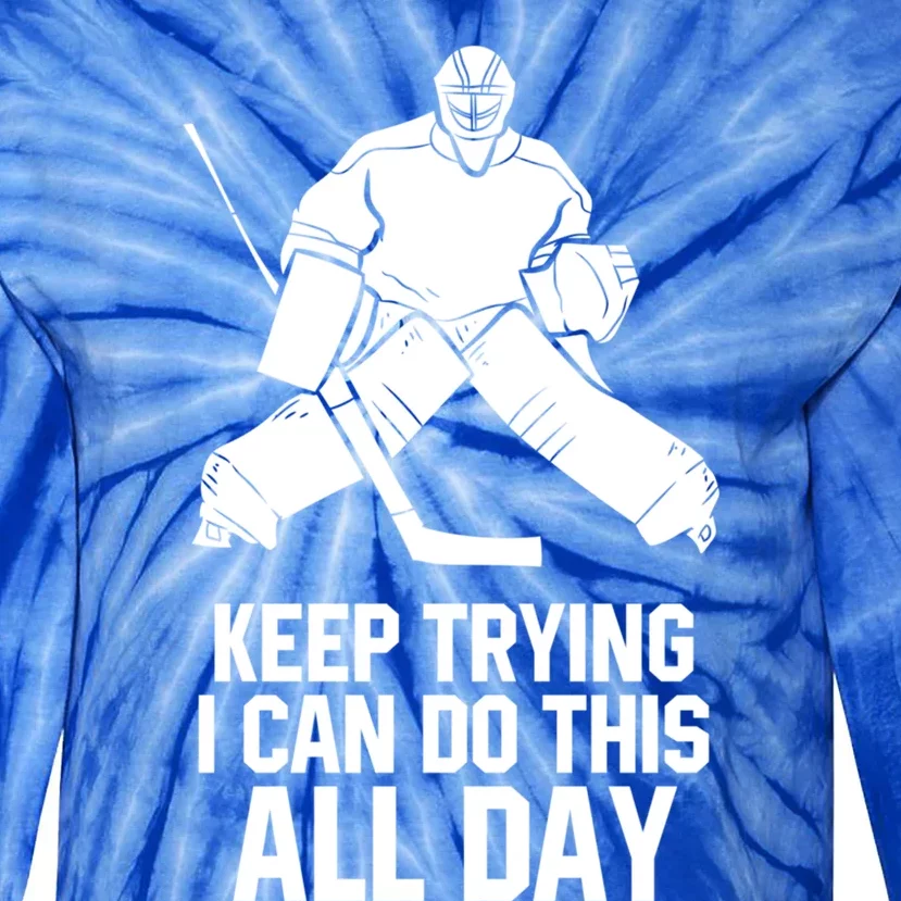 Keep Trying I Can Do This All Day Goalkeeper Hockey Goalie Gift Tie-Dye Long Sleeve Shirt