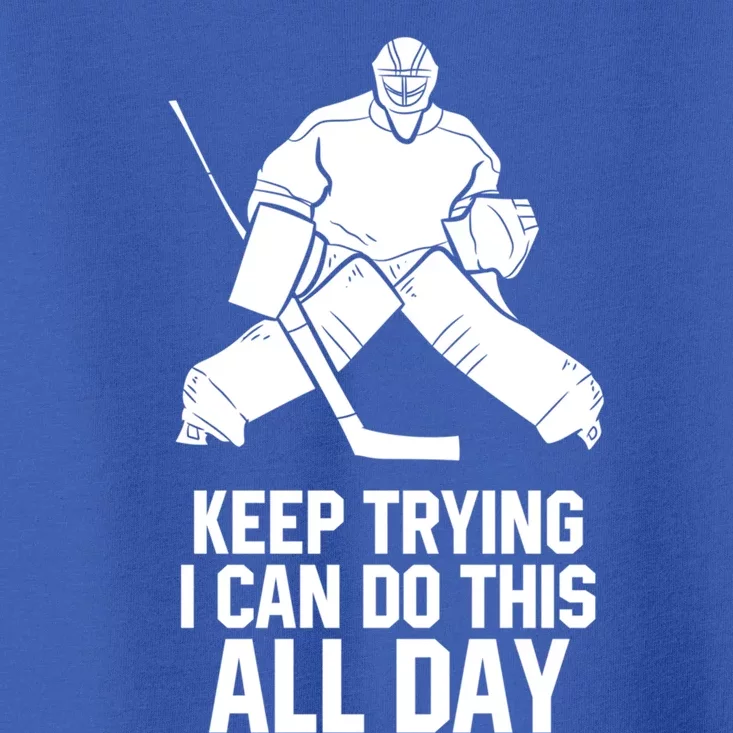 Keep Trying I Can Do This All Day Goalkeeper Hockey Goalie Gift Toddler T-Shirt