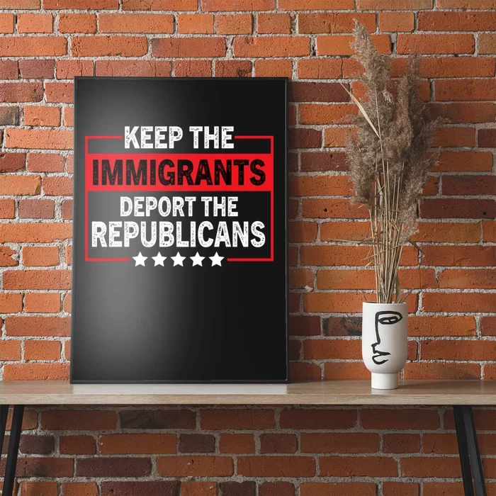 Keep The Immigrants Deport The Republicans Poster