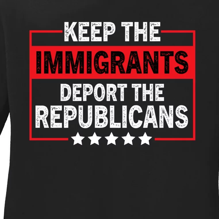 Keep The Immigrants Deport The Republicans Ladies Long Sleeve Shirt