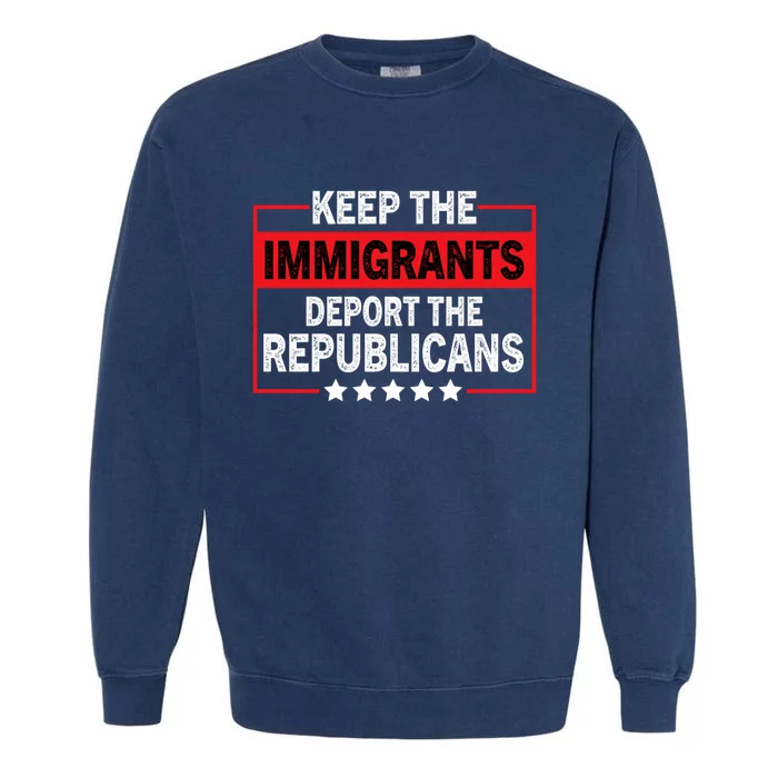 Keep The Immigrants Deport The Republicans Garment-Dyed Sweatshirt