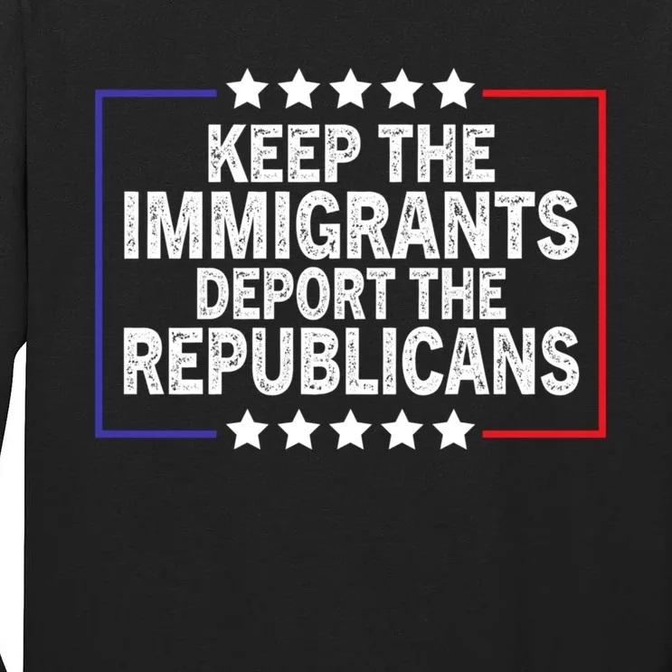 Keep The Immigrants Deport The Republicans Tall Long Sleeve T-Shirt