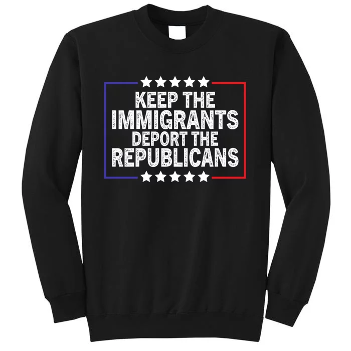 Keep The Immigrants Deport The Republicans Tall Sweatshirt