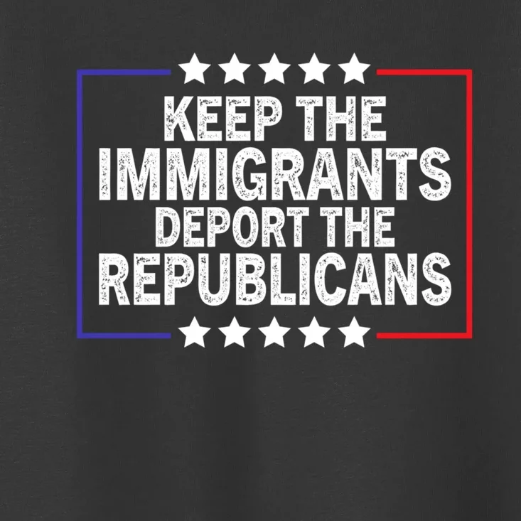 Keep The Immigrants Deport The Republicans Toddler T-Shirt