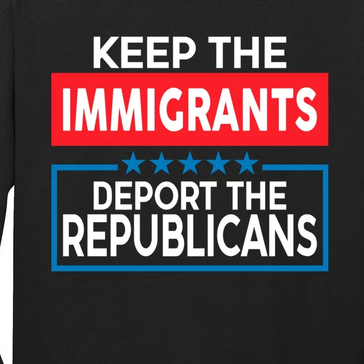 Keep The Immigrants Deport The Republicans Tall Long Sleeve T-Shirt