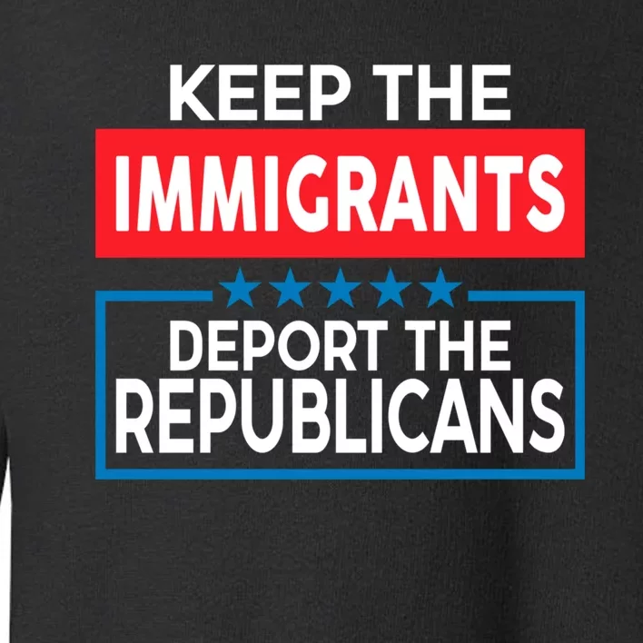 Keep The Immigrants Deport The Republicans Toddler Sweatshirt