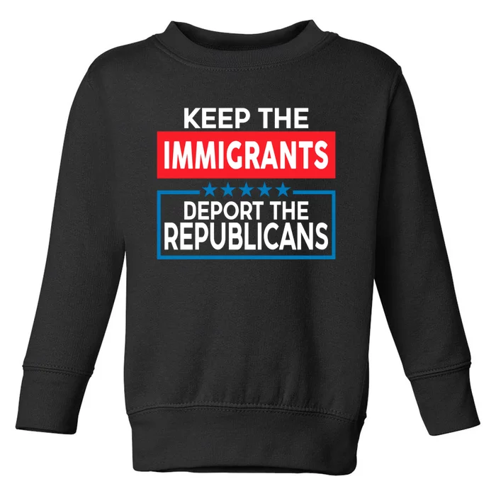 Keep The Immigrants Deport The Republicans Toddler Sweatshirt