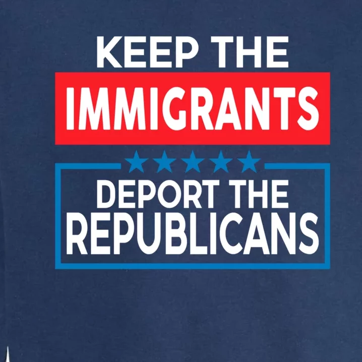 Keep The Immigrants Deport The Republicans Garment-Dyed Sweatshirt