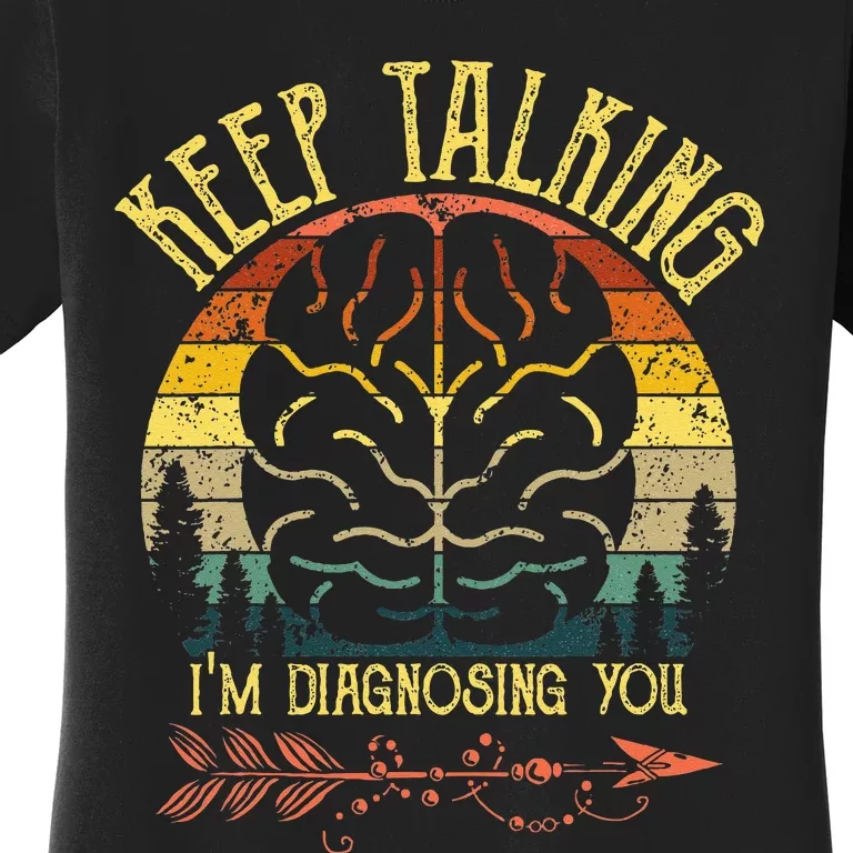 Keep Talking Im Diagnosing You Gifts For Psychologists Women's T-Shirt