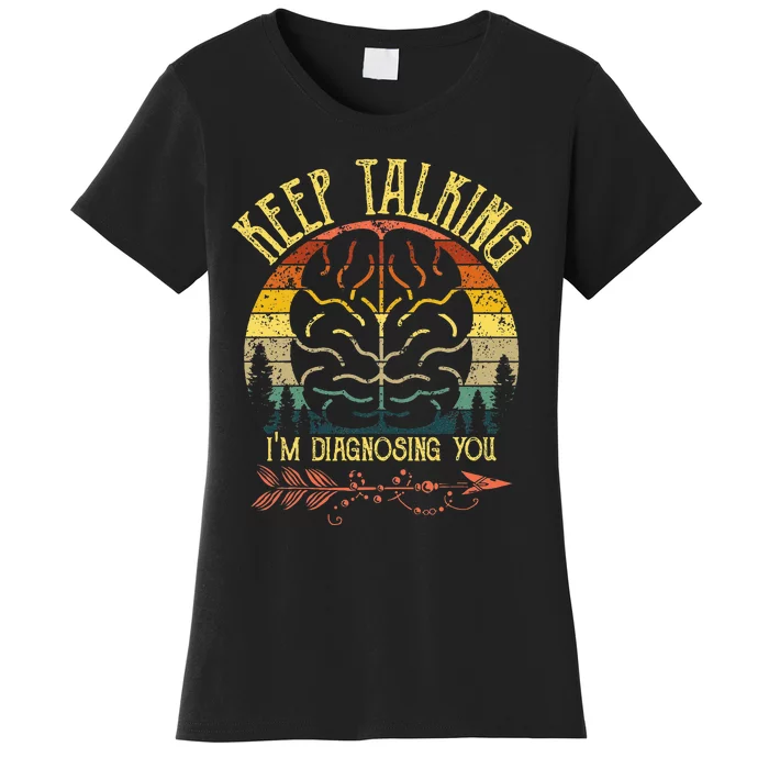 Keep Talking Im Diagnosing You Gifts For Psychologists Women's T-Shirt