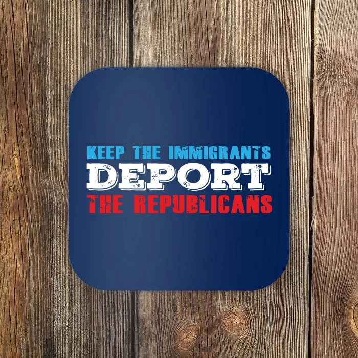 Keep The Immigrants Deport The Republicans Funny Anti Trump Coaster