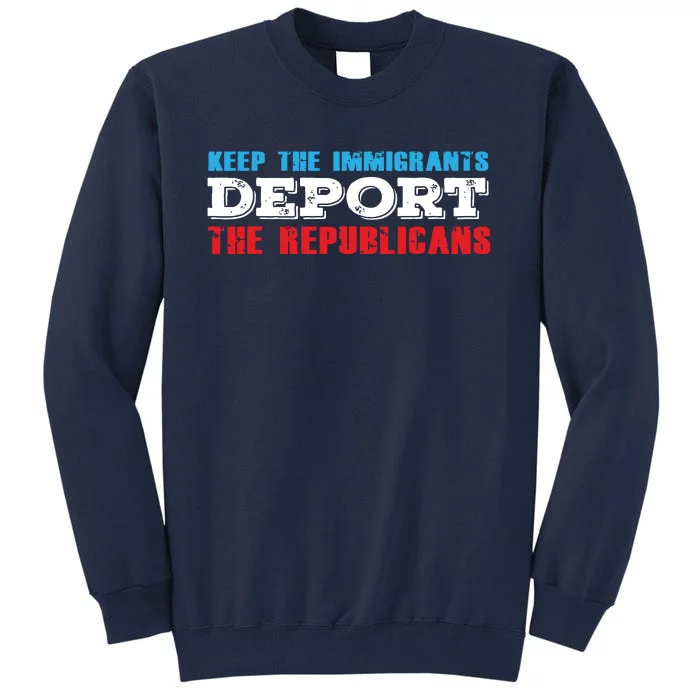 Keep The Immigrants Deport The Republicans Funny Anti Trump Tall Sweatshirt