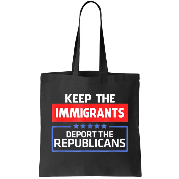 KEEP THE IMMIGRANTS DEPORT THE REPUBLICANS Tote Bag