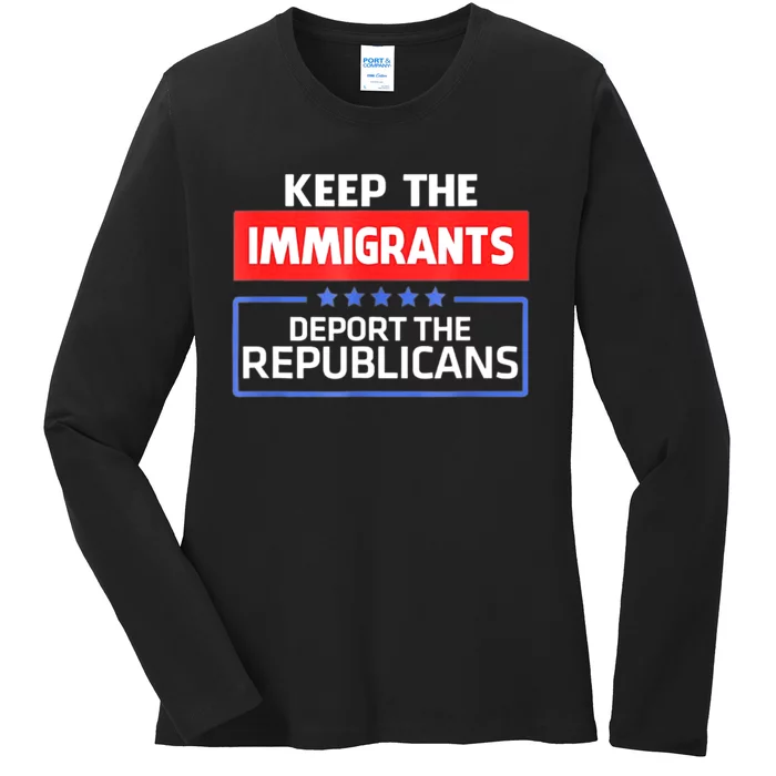 KEEP THE IMMIGRANTS DEPORT THE REPUBLICANS Ladies Long Sleeve Shirt