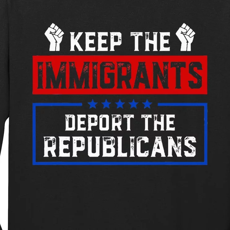 Keep The Immigrants Deport The Republicans Tall Long Sleeve T-Shirt