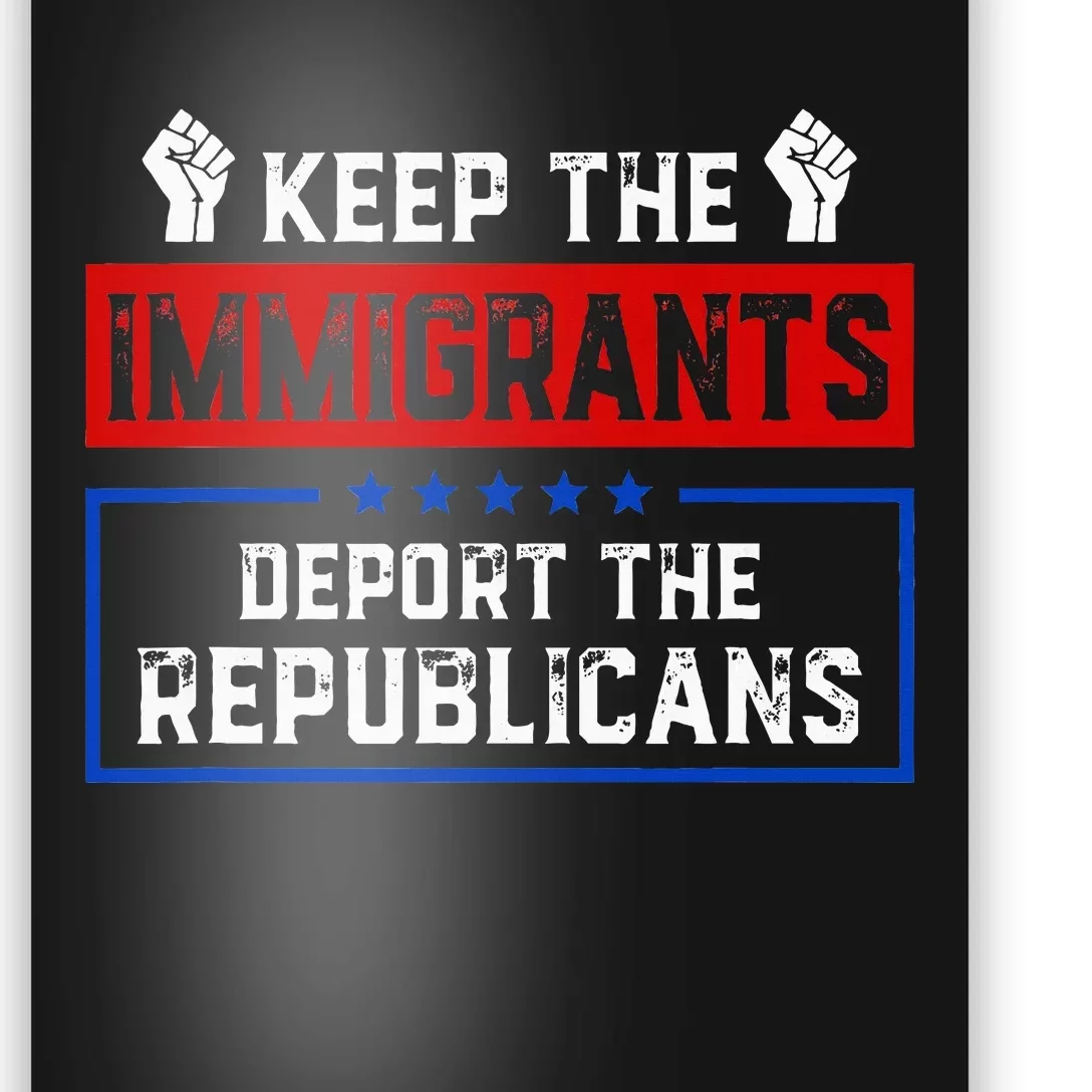 Keep The Immigrants Deport The Republicans Poster