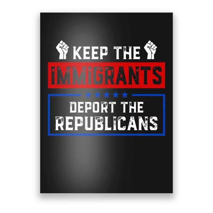 Keep The Immigrants Deport The Republicans Poster