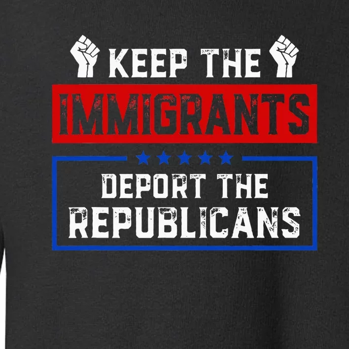 Keep The Immigrants Deport The Republicans Toddler Sweatshirt