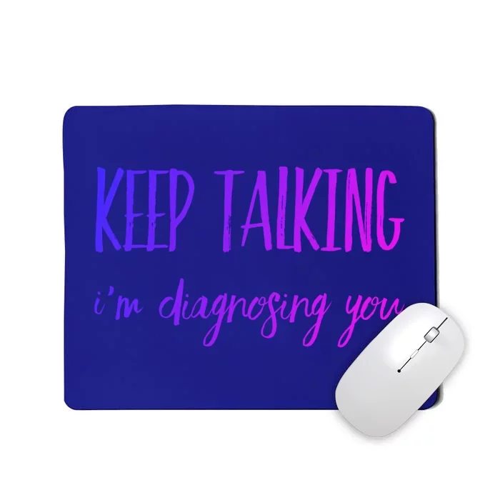 Keep Talking I'm Diagnosing You Gift Mousepad