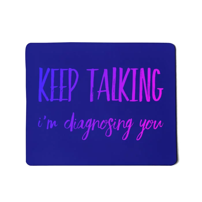 Keep Talking I'm Diagnosing You Gift Mousepad