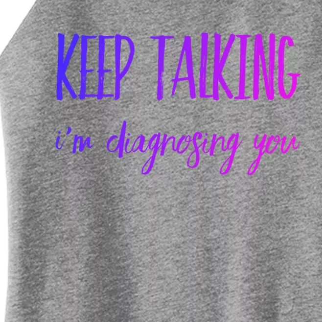 Keep Talking I'm Diagnosing You Gift Women’s Perfect Tri Rocker Tank