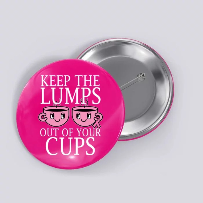 Keep The Lumps Out Of Your Cups Breast Cancer Button