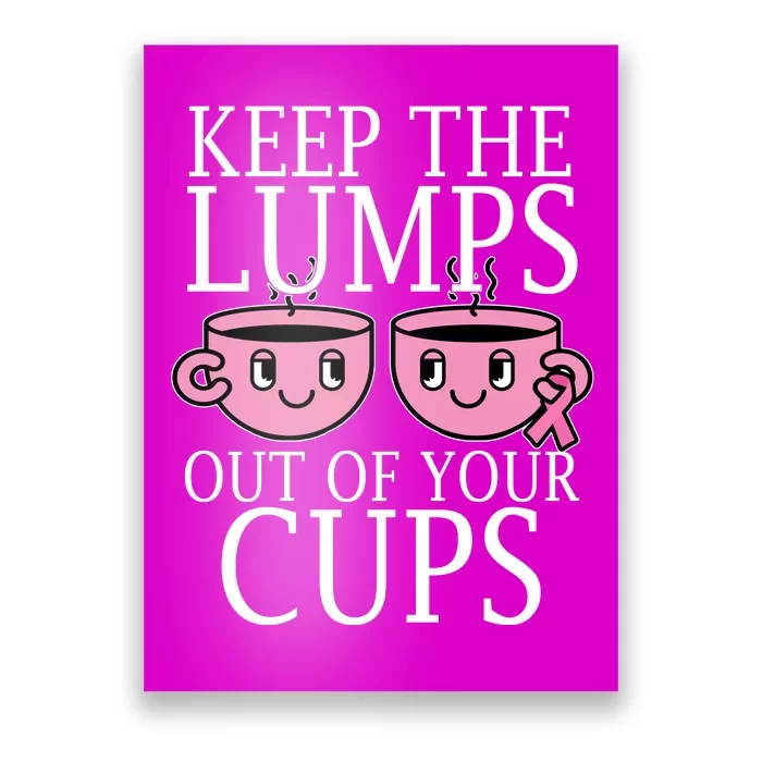 Keep The Lumps Out Of Your Cups Breast Cancer Poster