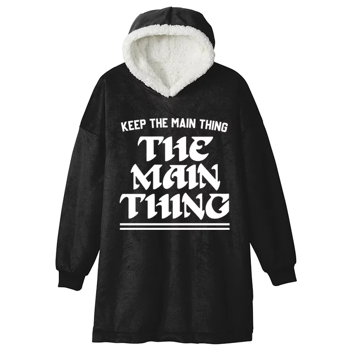 Keep The Main Thing The Main Thing Hooded Wearable Blanket