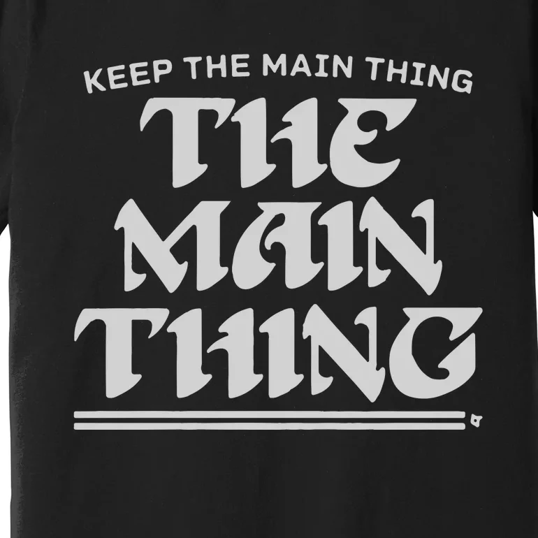 Keep The Main Thing The Main Thing Premium T-Shirt