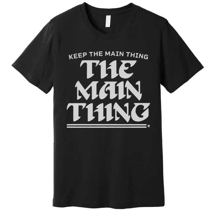 Keep The Main Thing The Main Thing Premium T-Shirt