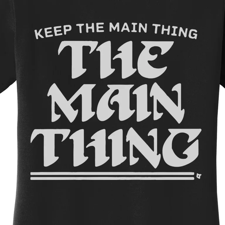 Keep The Main Thing The Main Thing Women's T-Shirt