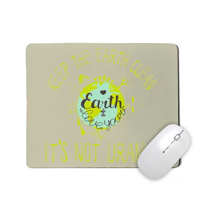 Keep TheEarthClean,It's Not Uranus',EarthDay Mousepad