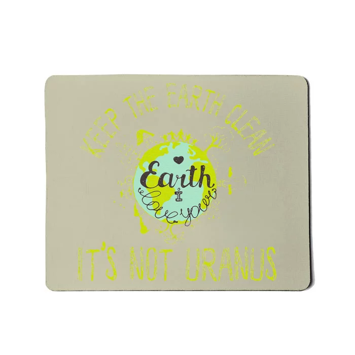 Keep TheEarthClean,It's Not Uranus',EarthDay Mousepad