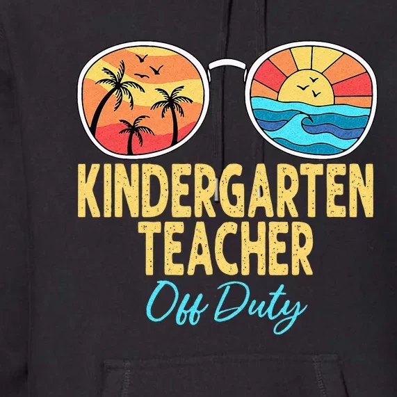 Kindergarten Teacher Off Duty Happy Last Day Of School Premium Hoodie