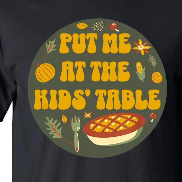 Kids Table Put Me At The Kids Table Funny Thanksgiving Tall T-Shirt