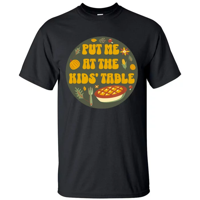 Kids Table Put Me At The Kids Table Funny Thanksgiving Tall T-Shirt