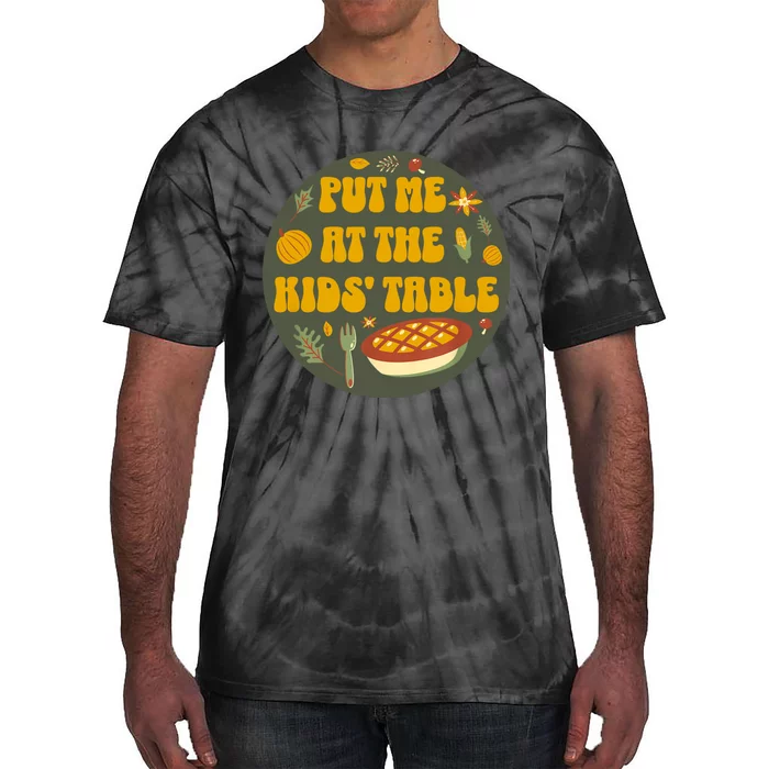 Kids Table Put Me At The Kids Table Funny Thanksgiving Tie-Dye T-Shirt