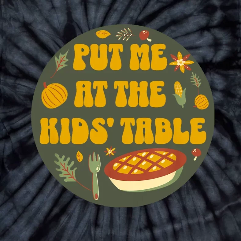 Kids Table Put Me At The Kids Table Funny Thanksgiving Tie-Dye T-Shirt