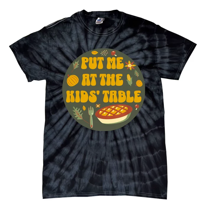 Kids Table Put Me At The Kids Table Funny Thanksgiving Tie-Dye T-Shirt