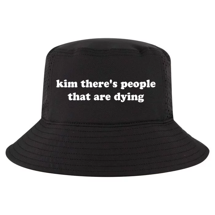 Kim There's People That Are Dying Cool Comfort Performance Bucket Hat