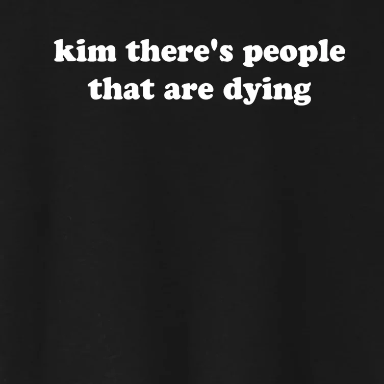 Kim There's People That Are Dying Women's Crop Top Tee