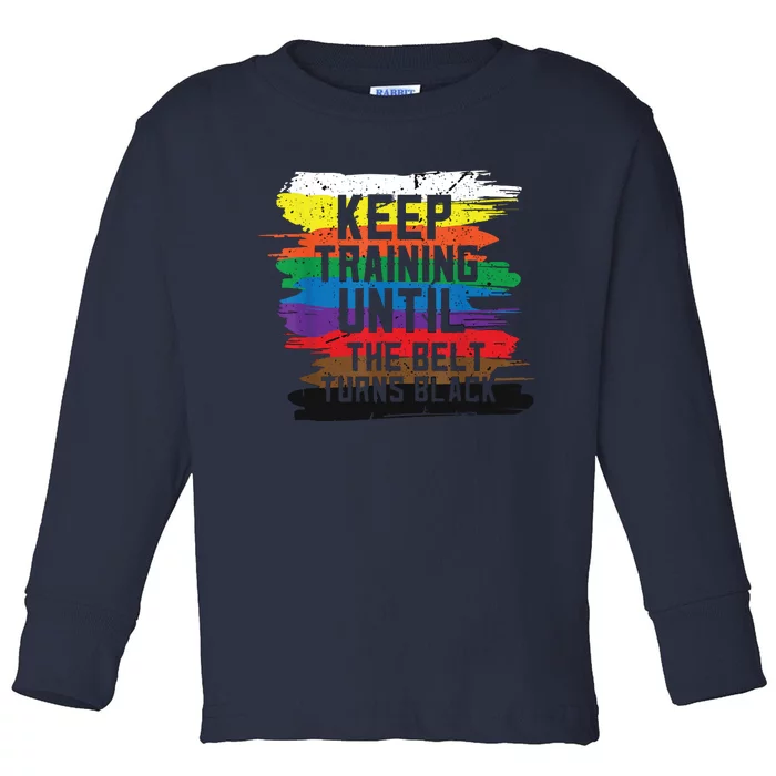 Keep Training Until The Belt Turns Black Karate Gift Tee Toddler Long Sleeve Shirt