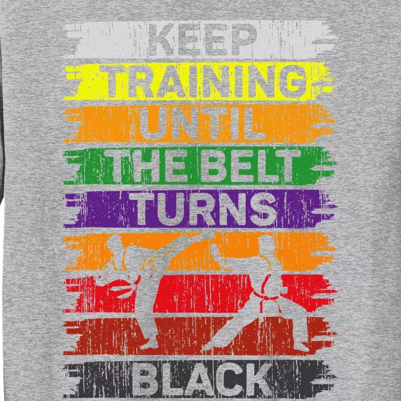 Keep Training Until The Belt Turns Black Shirt Karate Tall Sweatshirt