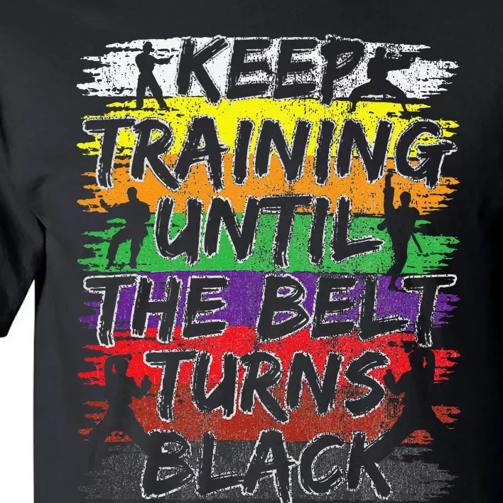 Keep Training Until The Belt Turns Black Karate Gift Tall T-Shirt