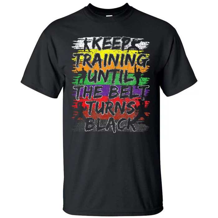 Keep Training Until The Belt Turns Black Karate Gift Tall T-Shirt